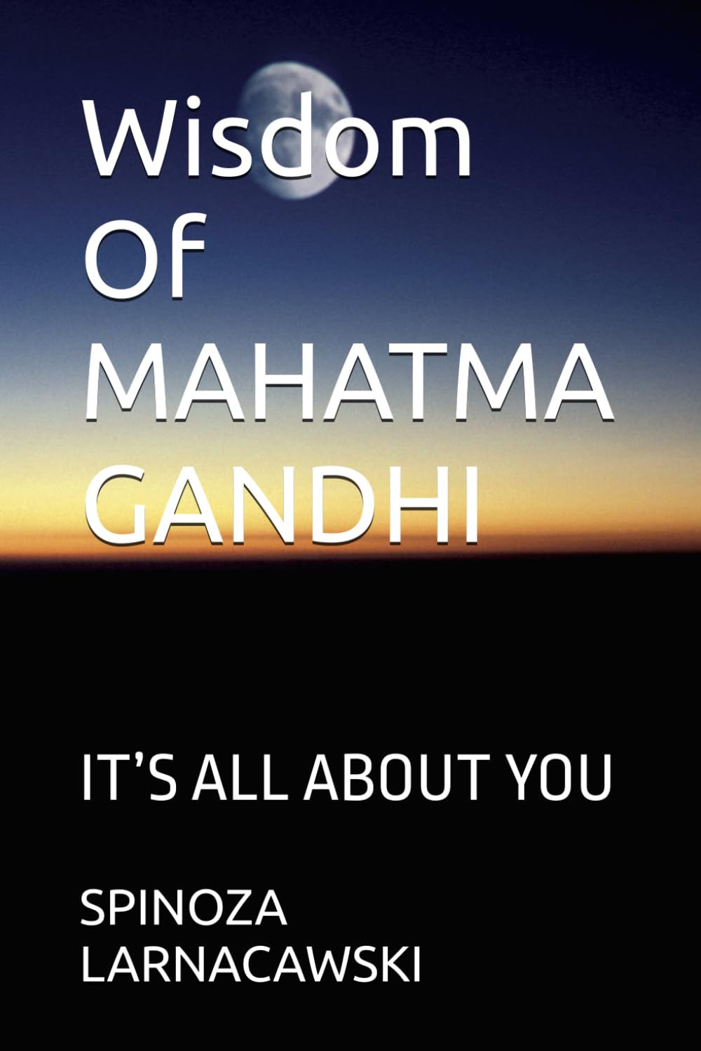 Wisdom Of MAHATMA GANDHI: IT’S ALL ABOUT YOU