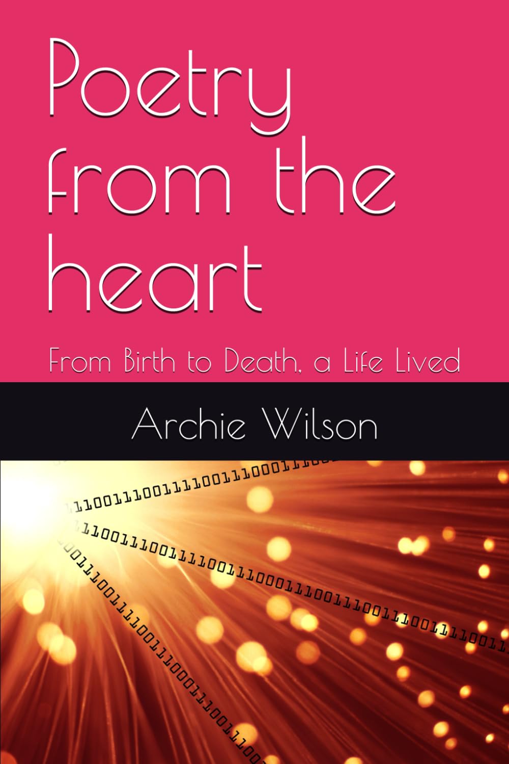 Poetry from the heart: From Birth to Death, a Life Lived