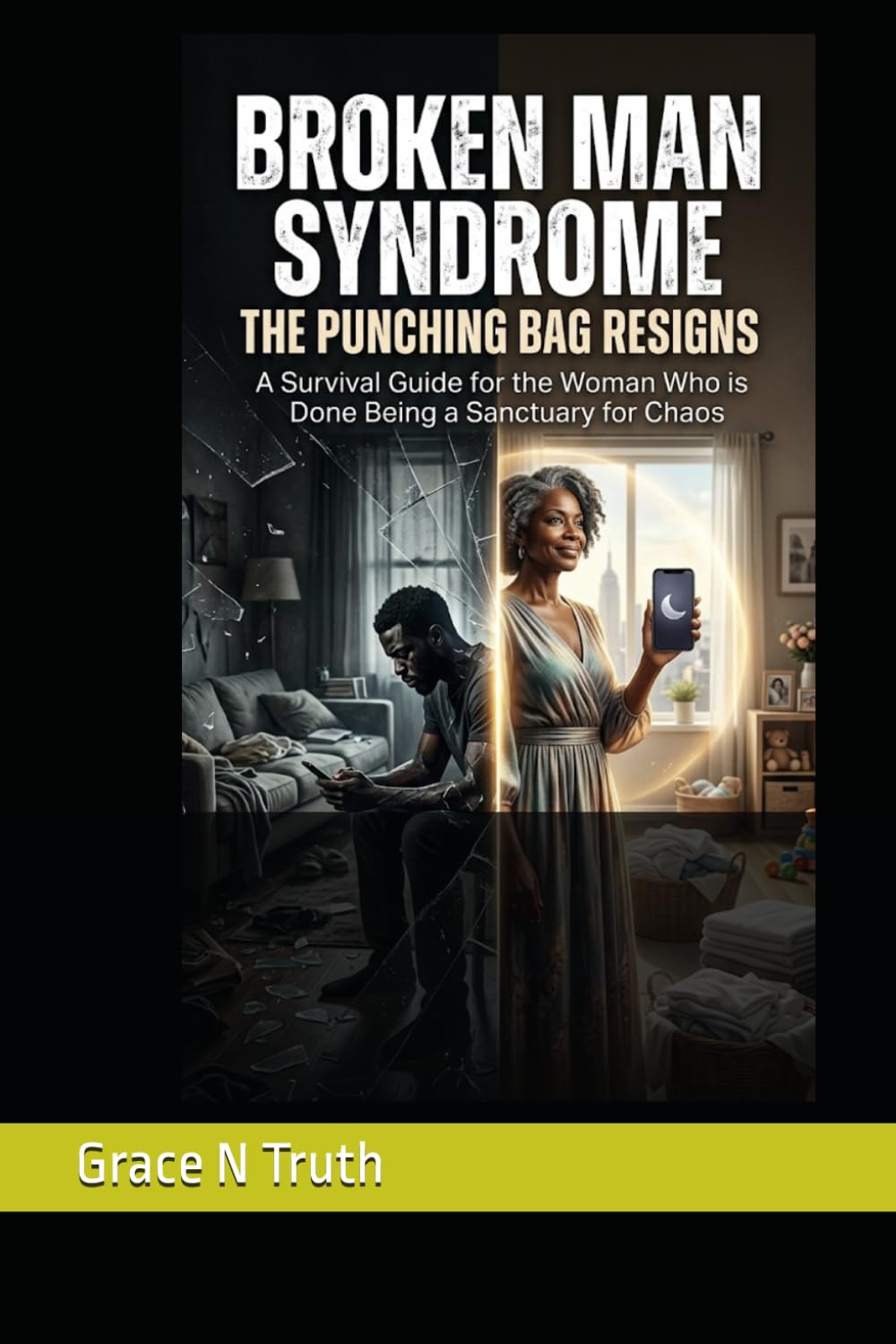 THE BROKEN MAN SYNDROME: THE PUNCHING BAG RESIGNS - A survival Guide for the Women Who is Done Being a Sanctuary for Chaos