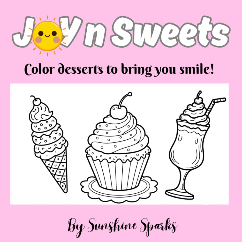 Joy n Sweets: Color Desserts to bring you smile! Super Cute, Fun, Bold and Easy Coloring Book for Kids, Teens and Adults.