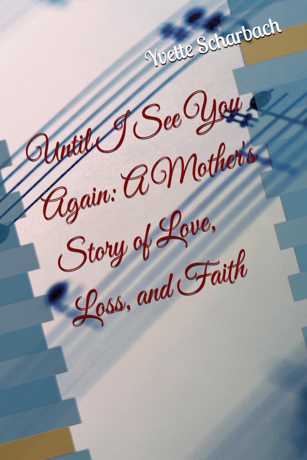 Until I See You Again: A Mother's Story of Love, Loss, and Faith