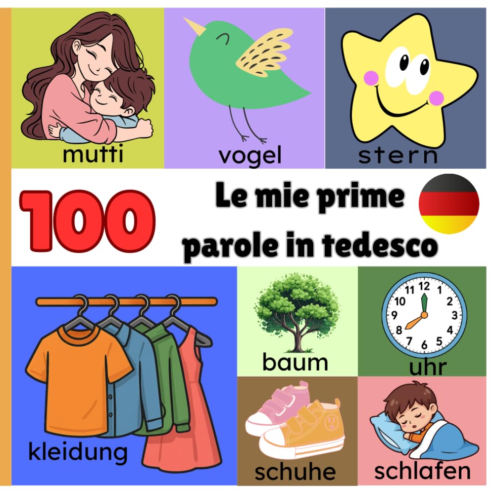 Le mie prime 100 parole in Tedesco: Un primo vocabolario illustrato per bambini da 1 a 3 anni per imparare tedesco giocando