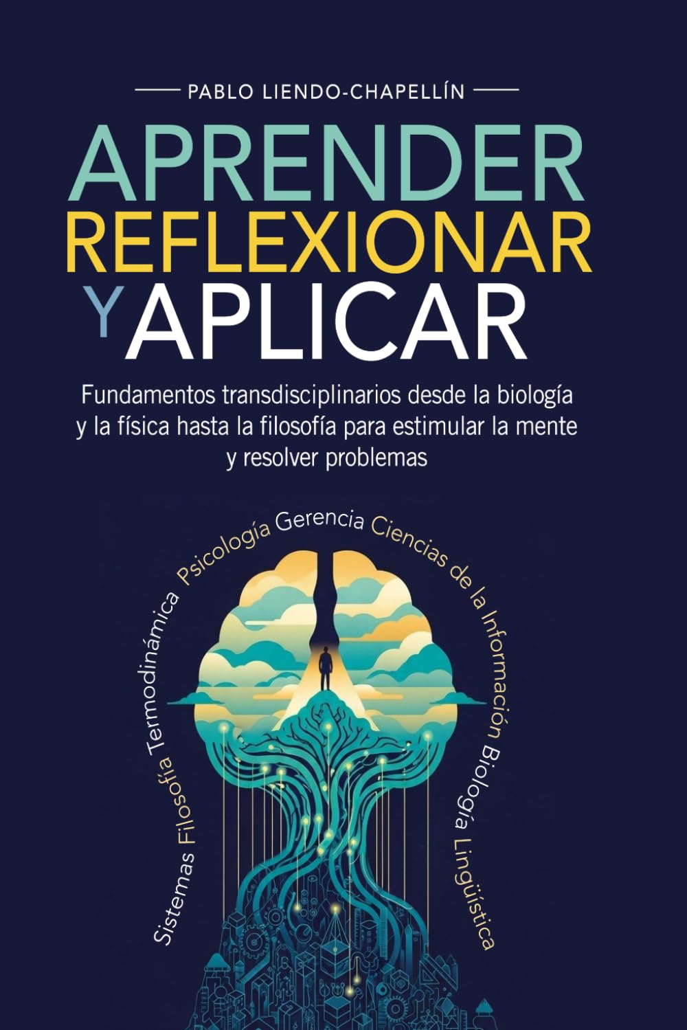 Aprender, Reflexionar y Aplicar: Fundamentos transdisciplinarios desde la biología y la física hasta la filosofía para estimular la mente y resolver problemas