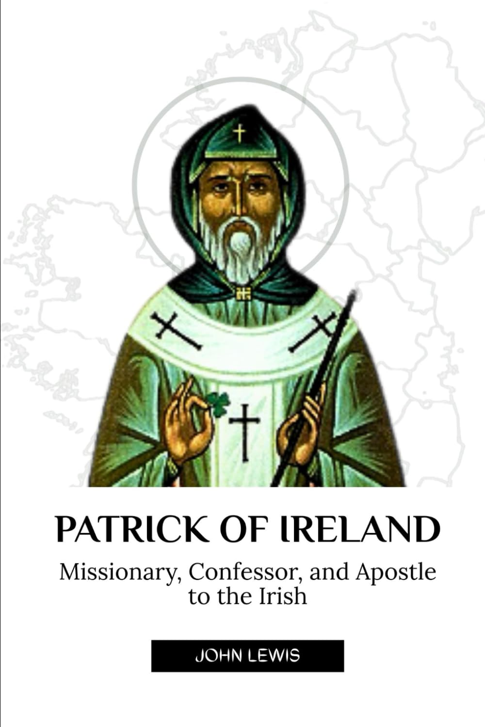 PATRICK OF IRELAND: MISSIONARY, CONFESSOR, AND APOSTLE TO THE IRISH (Early Church Account Series)