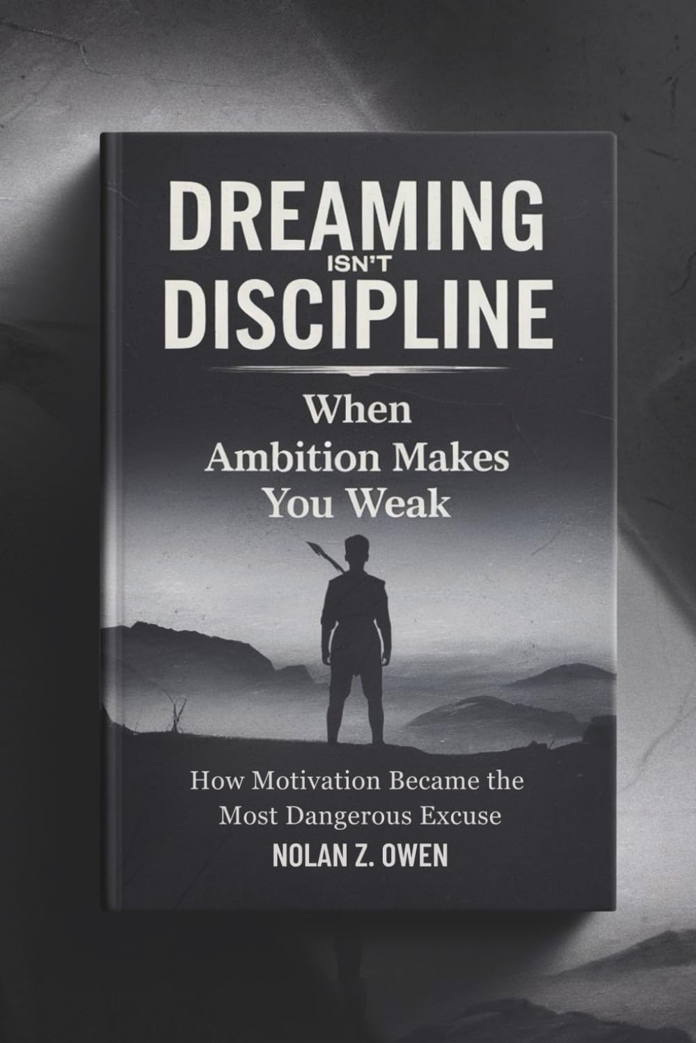 Dreaming Isn’t Discipline: When Ambition Makes You Weak: How Motivation Became the Most Dangerous Excuse