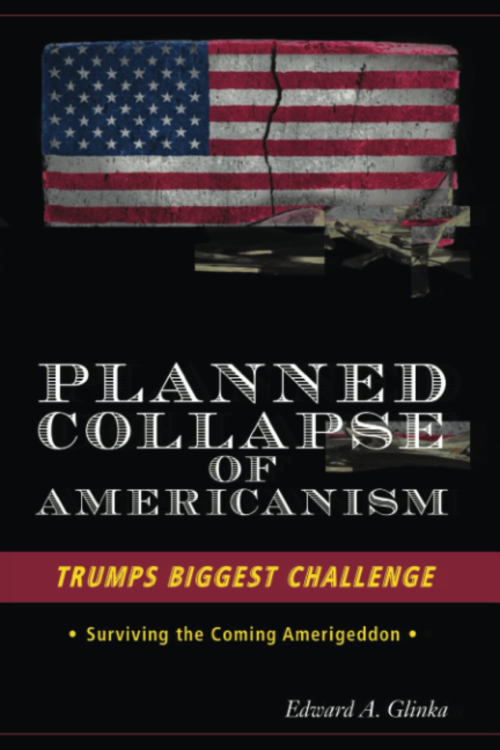 Planned Collapse Of Americanism: Trump's Biggest Challenge -Surviving the Coming Amerigeddon