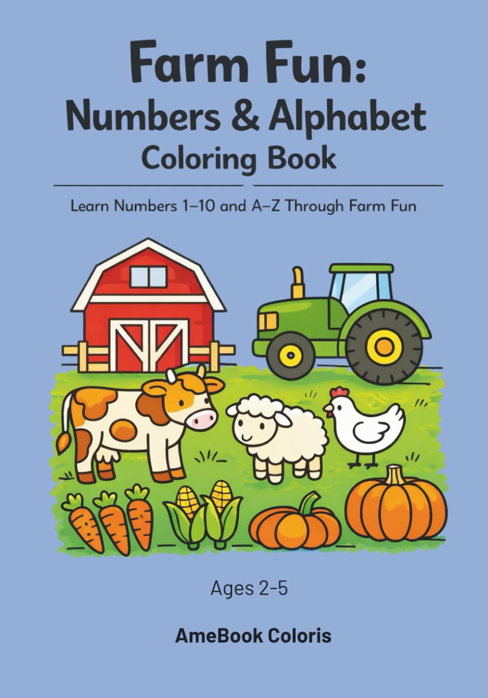 Farm Fun: Numbers & Alphabet Coloring Book: Learn Numbers 1–10 and A–Z Through Farm Fun