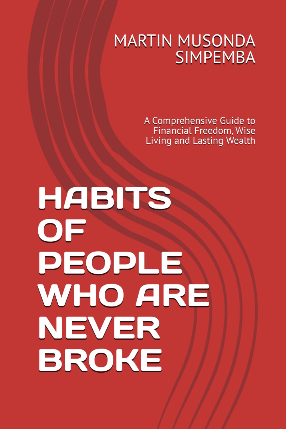 HABITS OF PEOPLE WHO ARE NEVER BROKE: A Comprehensive Guide to Financial Freedom, Wise Living and Lasting Wealth