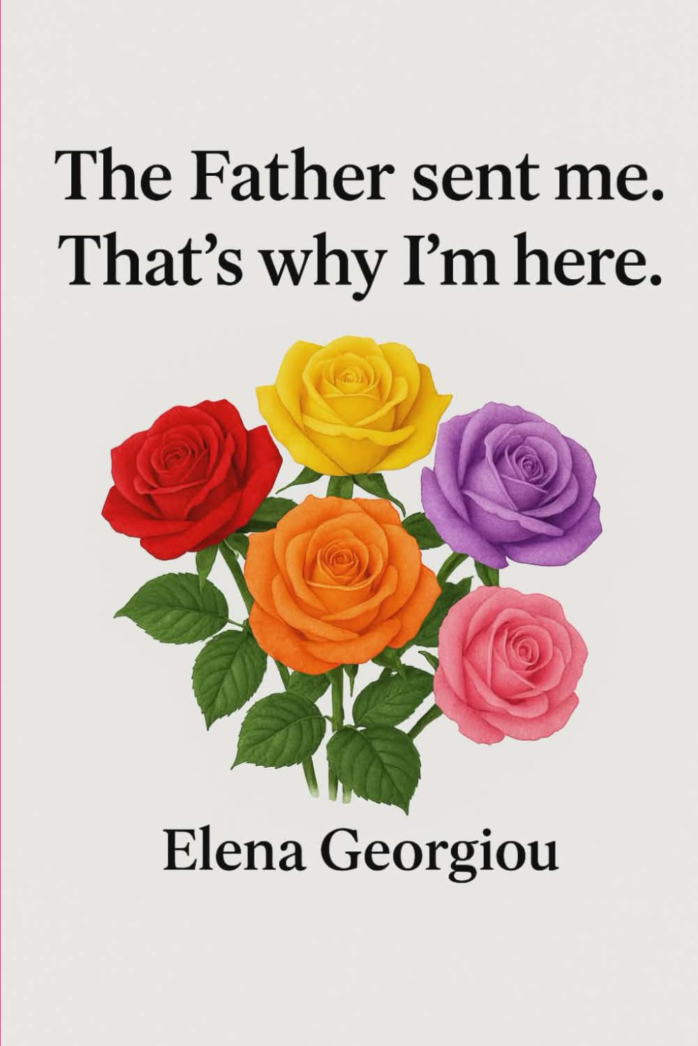 THE FATHER SENT ME. THAT'S WHY I'M HERE.