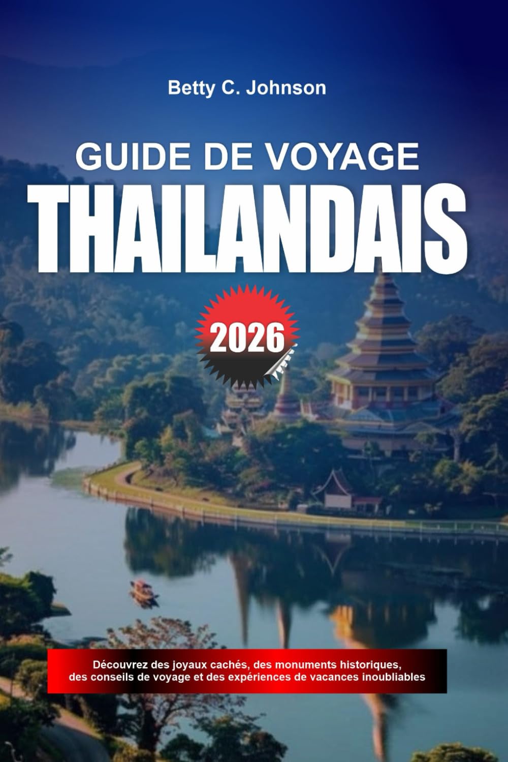 GUIDE DE VOYAGE THAÏLANDAIS 2026: Découvrez des joyaux cachés, des monuments historiques, des conseils de voyage et des vacances inoubliables