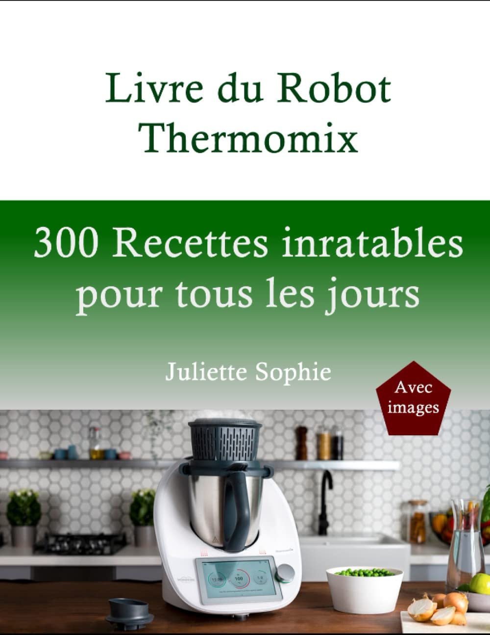 Livre du Robot Thermomix: 300 Recettes inratables pour tous les jours (French Edition)