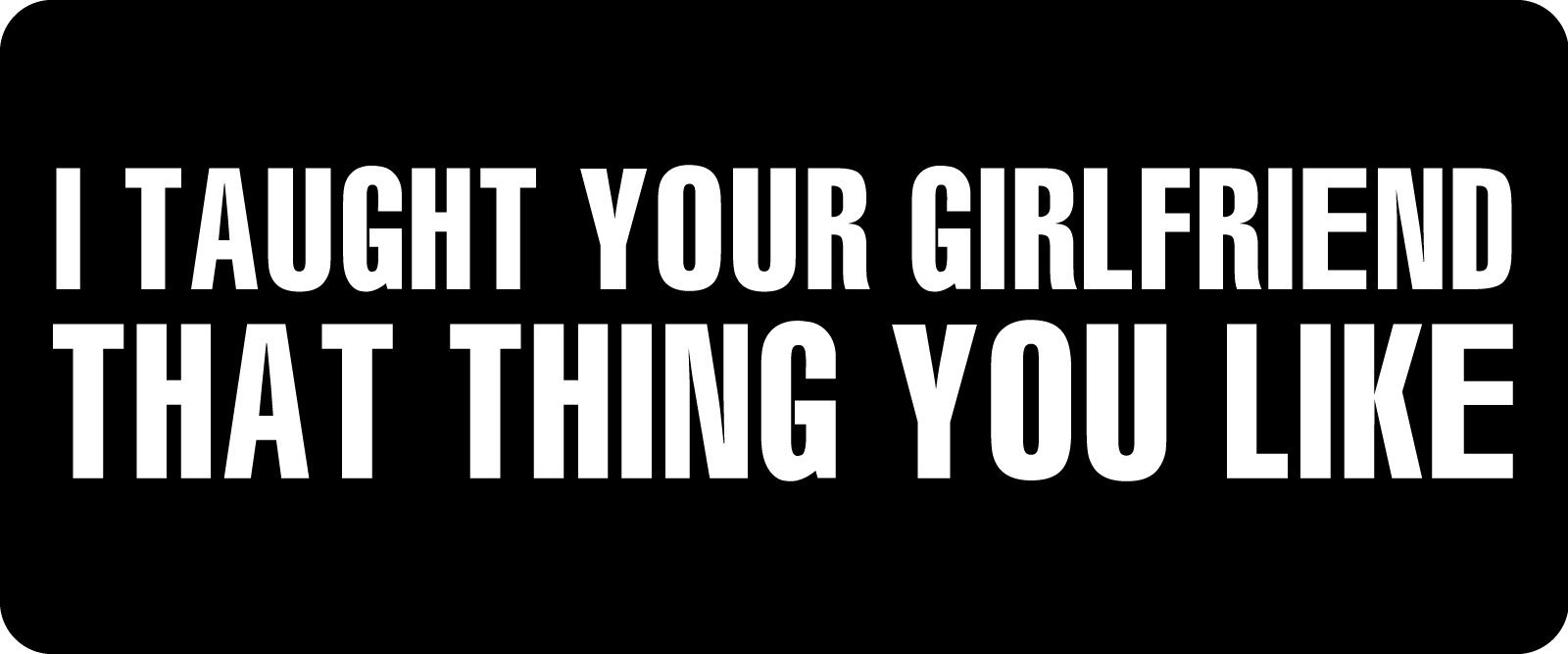 3 - I Taught Your Girlfriend Hard Hat/Biker Helmet Sticker BS 1285