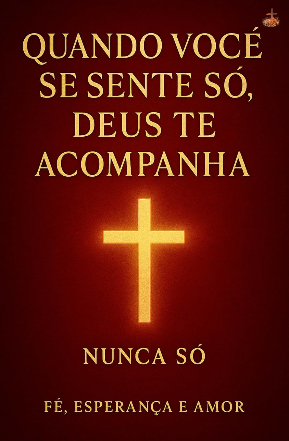 Quando Você Se Sente Só, Deus Te Acompanha: O caminho para experimentar presença, consolo e comunhão profunda com o Espírito Santo.