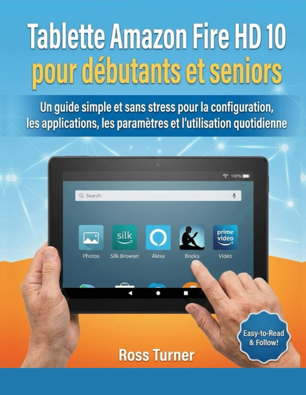 Tablette Amazon Fire HD 10 pour débutants et seniors: Un guide simple et sans stress pour la configuration, les applications, les paramètres et l'utilisation quotidienne