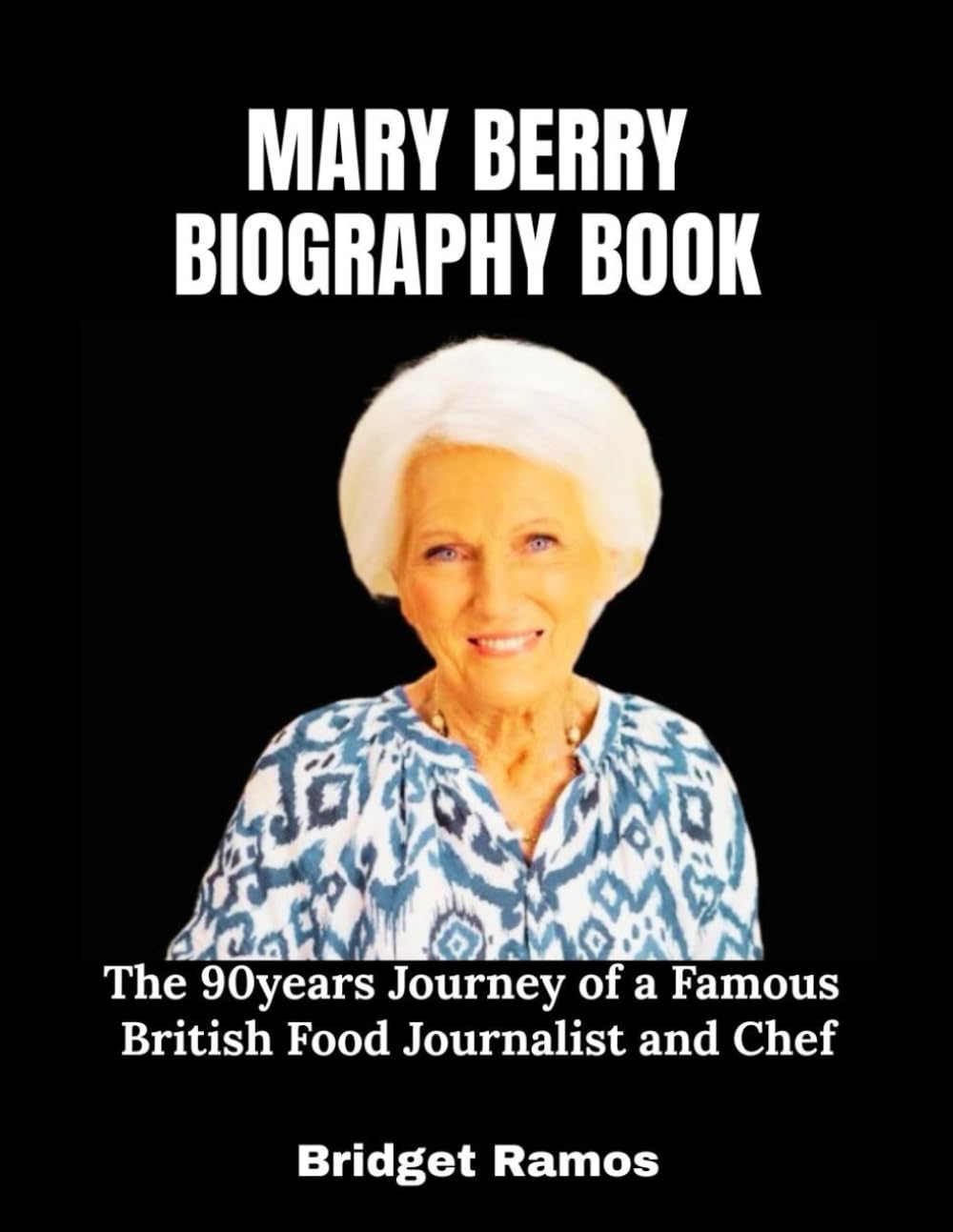Mary Berry Biography Book: The 90years Journey of a Famous British Food Journalist and Chef