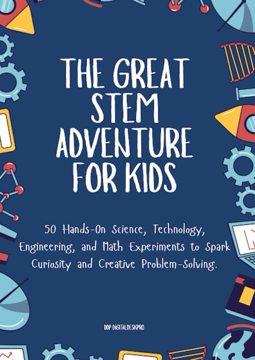 The Great Stem Adventure for Kids: 50 Hands-On Science, Technology, Engineering, and Math Experiments to Spark Curiosity and Creative Problem-Solving.