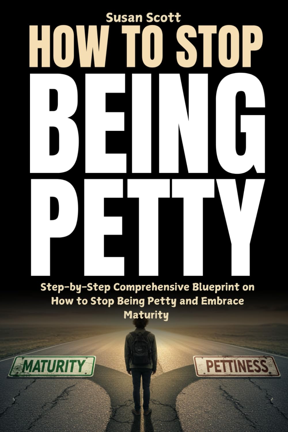 How to Stop Being Petty: Step-by-Step Comprehensive Blueprint on How to Stop Being Petty and Embrace Maturity