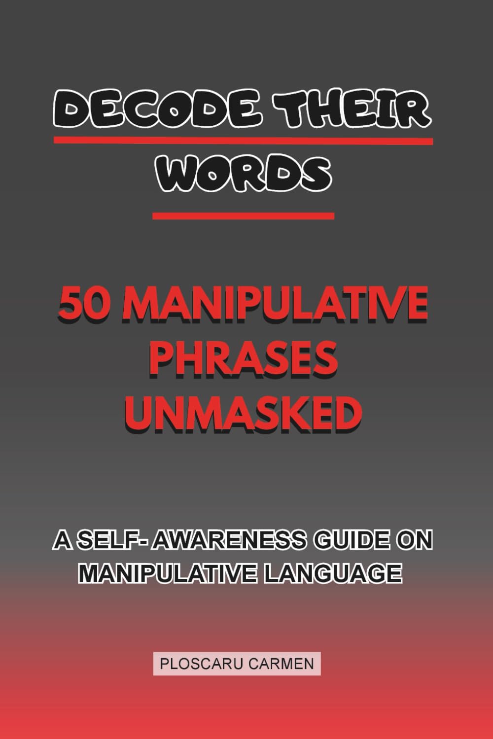 Decode Their Words: 50 Manipulative Phrases Unmasked: A SELF- AWARNESS GUIDE ON MANIPULATIVE LANGUAGE