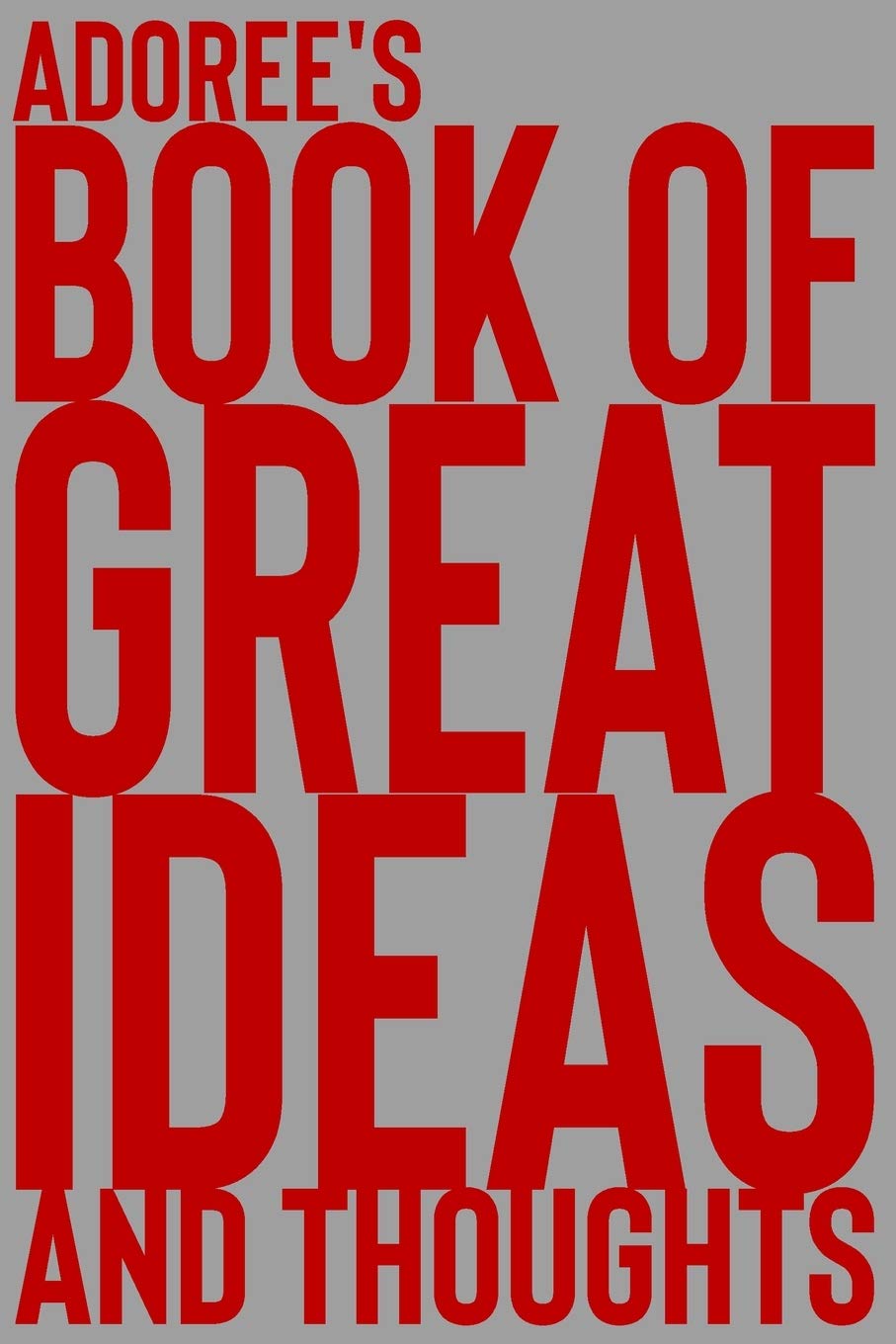 Adoree's Book of Great Ideas and Thoughts: 150 Page Dotted Grid and individually numbered page Notebook with Colour Softcover design. Book format: 6 x 9 in