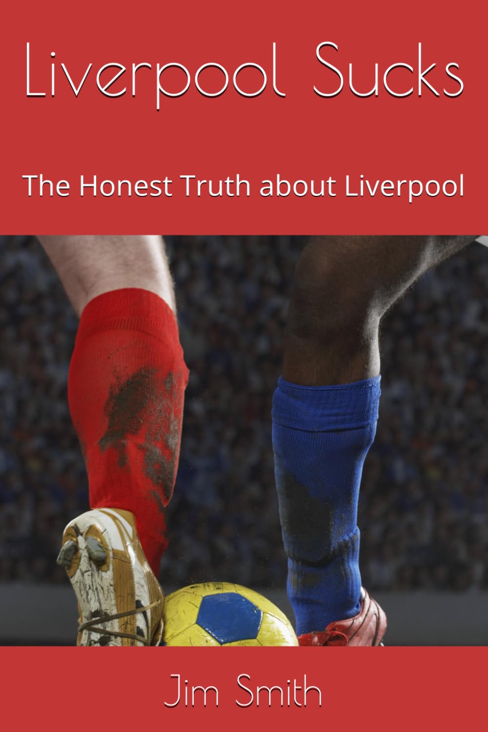 Liverpool Sucks: The Honest Truth about Liverpool