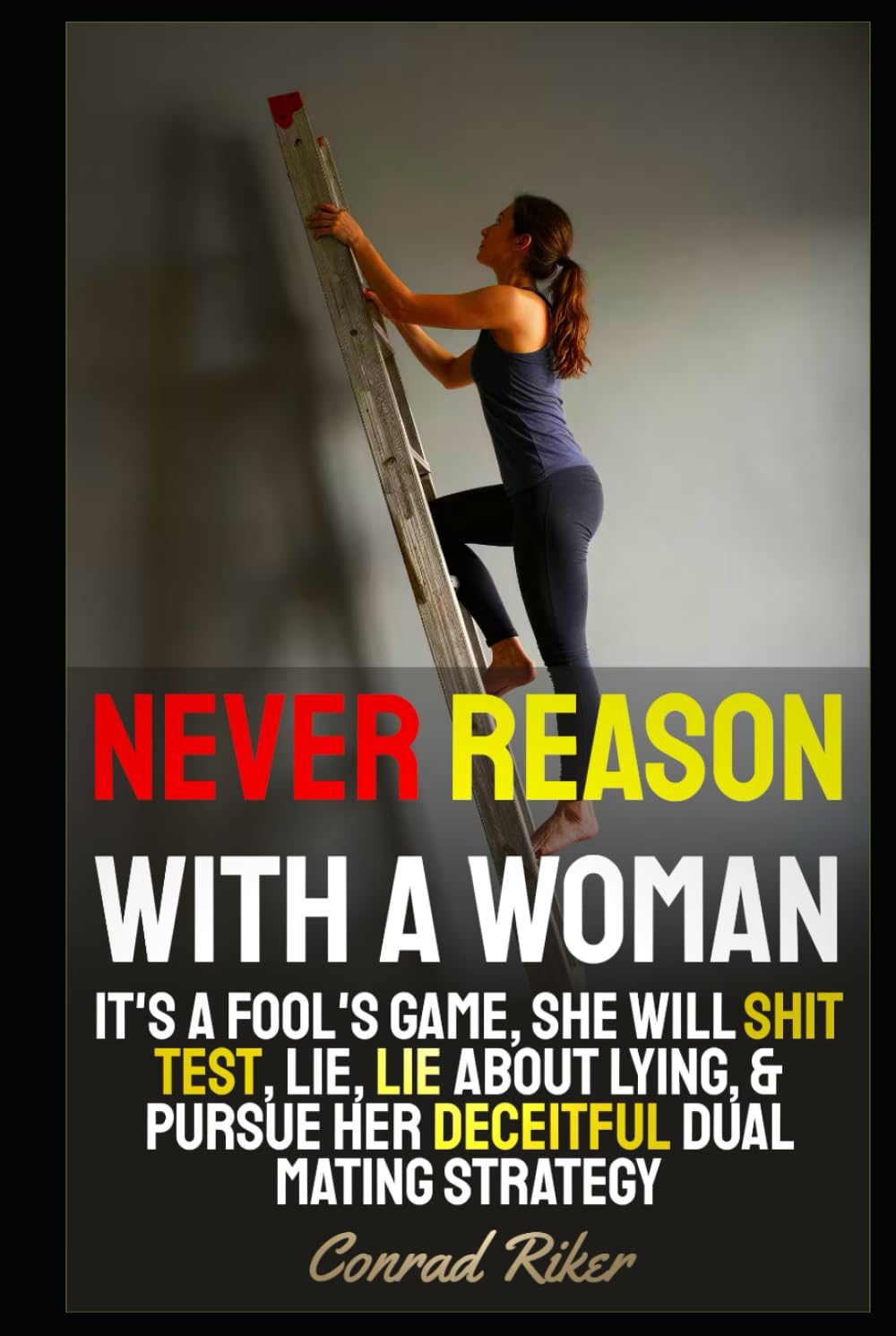Never Reason With A Woman: It's A Fool's Game, She Will Shit Test, Lie, Lie About Lying, & Pursue Her Deceitful Dual Mating Strategy (Redpilled Relationships (satire))