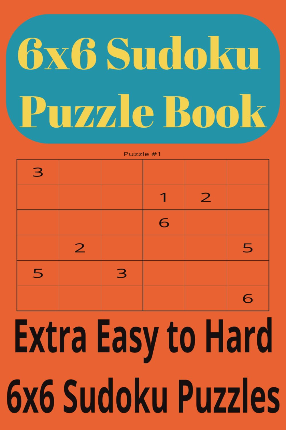 6x6 Sudoku Puzzle Book: Progressive Difficulty 6x6 Sudoku | Easy to Hard Number Puzzles | Brain Games & Logic Puzzle Book with Solutions