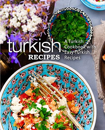 Turkish Recipes: A Turkish Cookbook with Easy Turkish Recipes