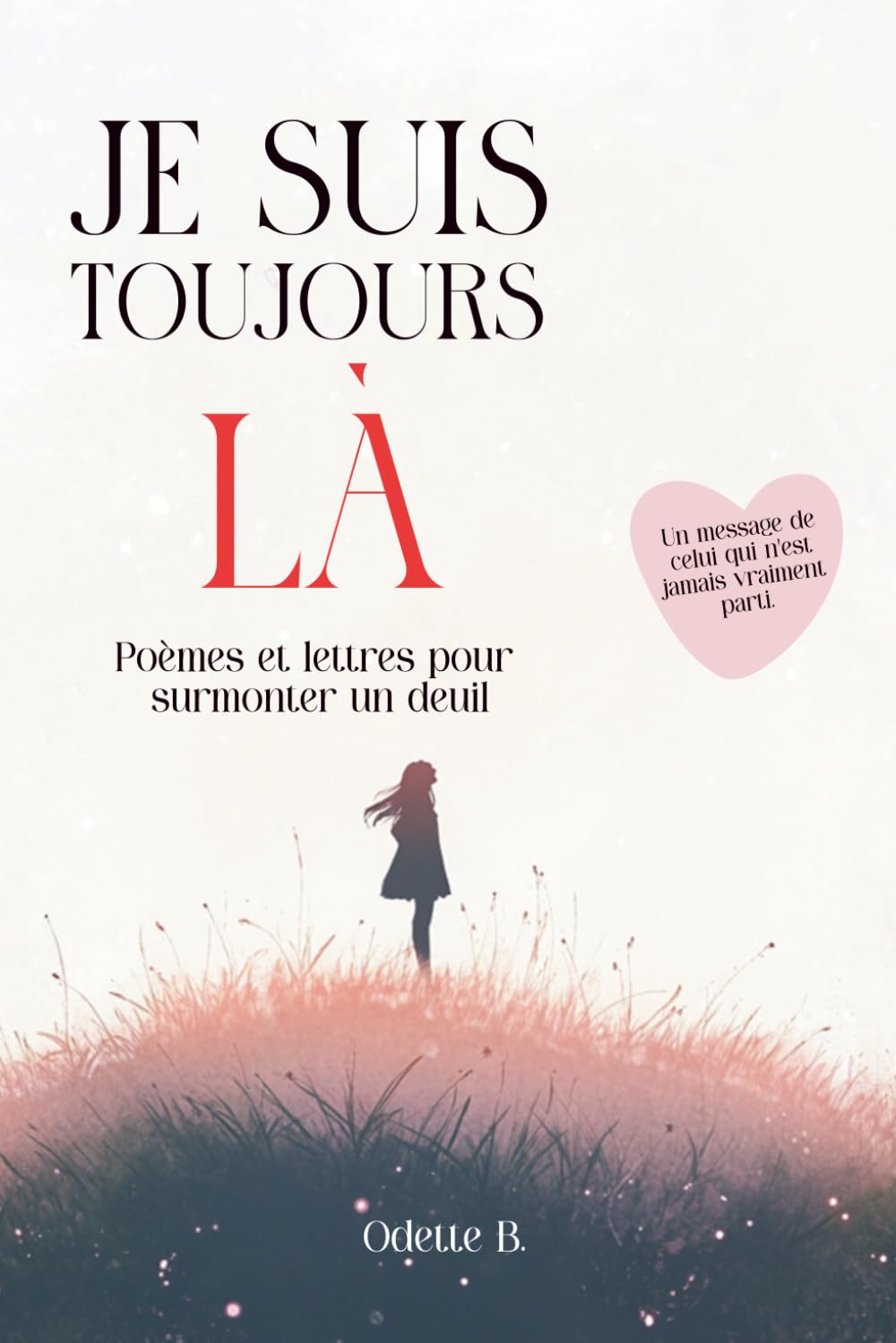 Je suis toujours là: 130 poèmes pour surmonter la perte d'un être cher