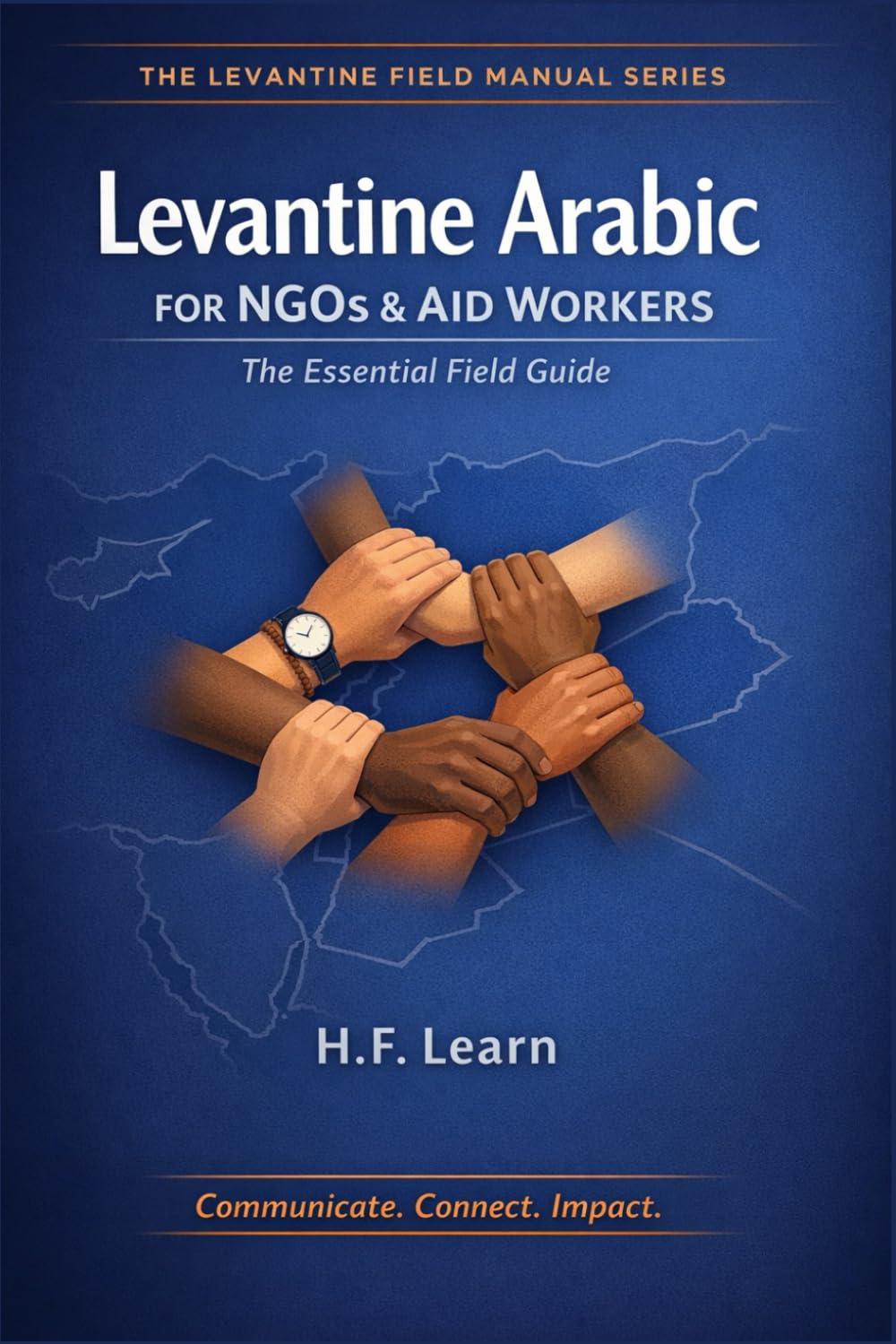Levantine Arabic for NGOs & Aid Workers: The Essential Field Guide: Master Essential Arabic for the Field: Communicate, Connect, Impact in Syria, ... Mastering Arabic for Humanitarian Impact)