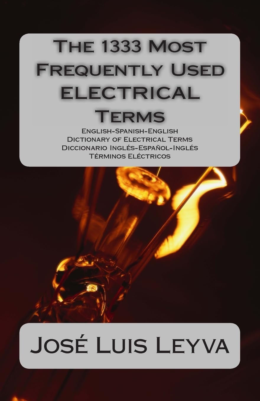 The 1333 Most Frequently Used ELECTRICAL Terms: English-Spanish-English Dictionary of Electrical Terms - Diccionario Inglés-Español-Inglés - Términos Eléctricos (The 1333 Most Frequently Used Terms)