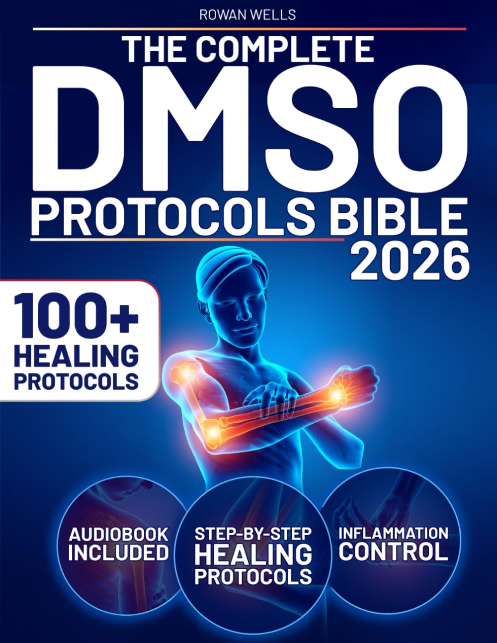 The Complete DMSO Protocols Bible: 100+ Clinical Protocols with Safe Dilutions, Applications & Healing Plans for Pain, Inflammation and Chronic Conditions