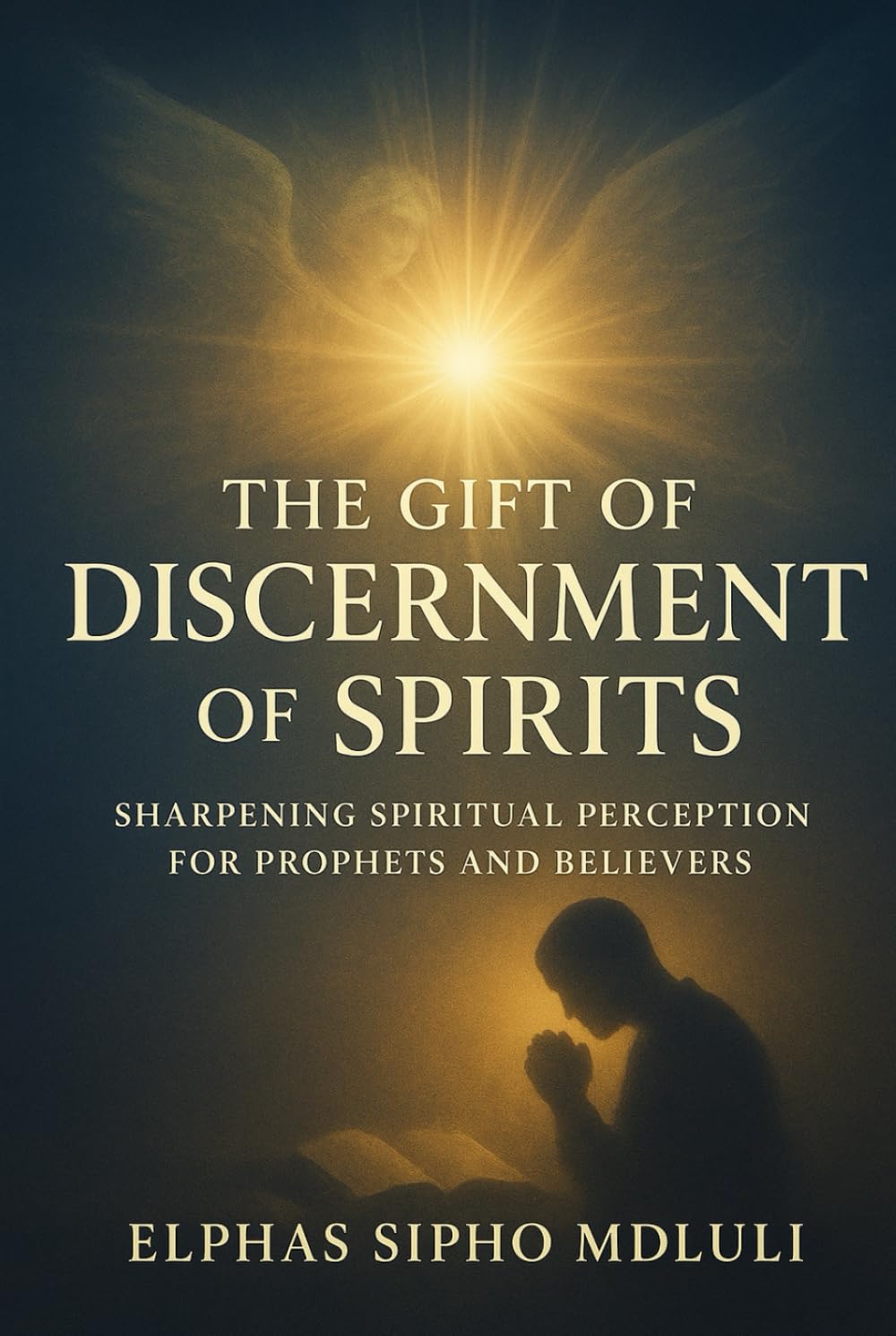 The Gift of Discernment of Spirits: Sharpening Spiritual Perception for Prophets and Believers (Spiritual Discernment & Authority Series)