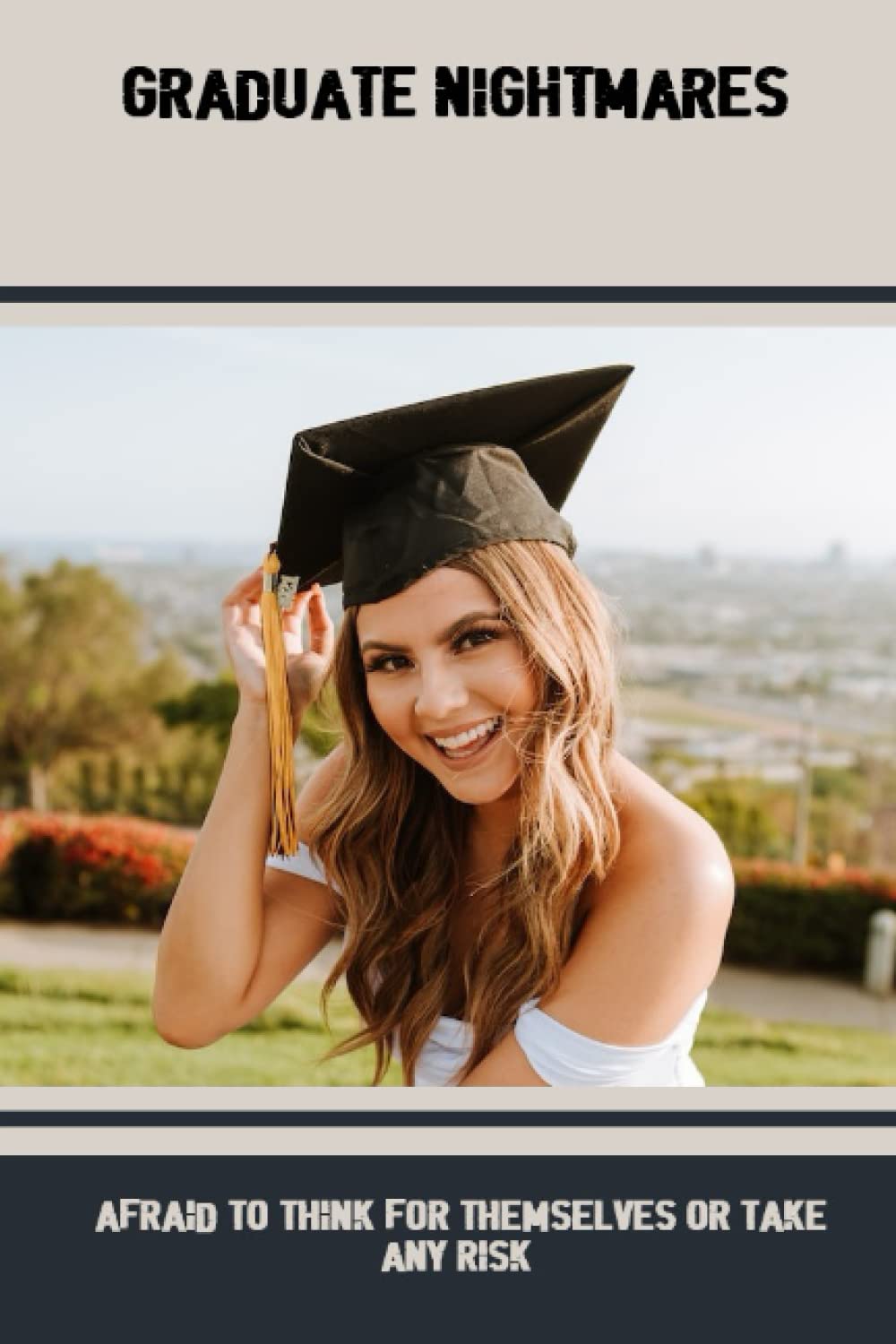 Graduate Nightmares: Afraid To Think For Themselves Or Take Any Risk Paperback – December 30, 2022