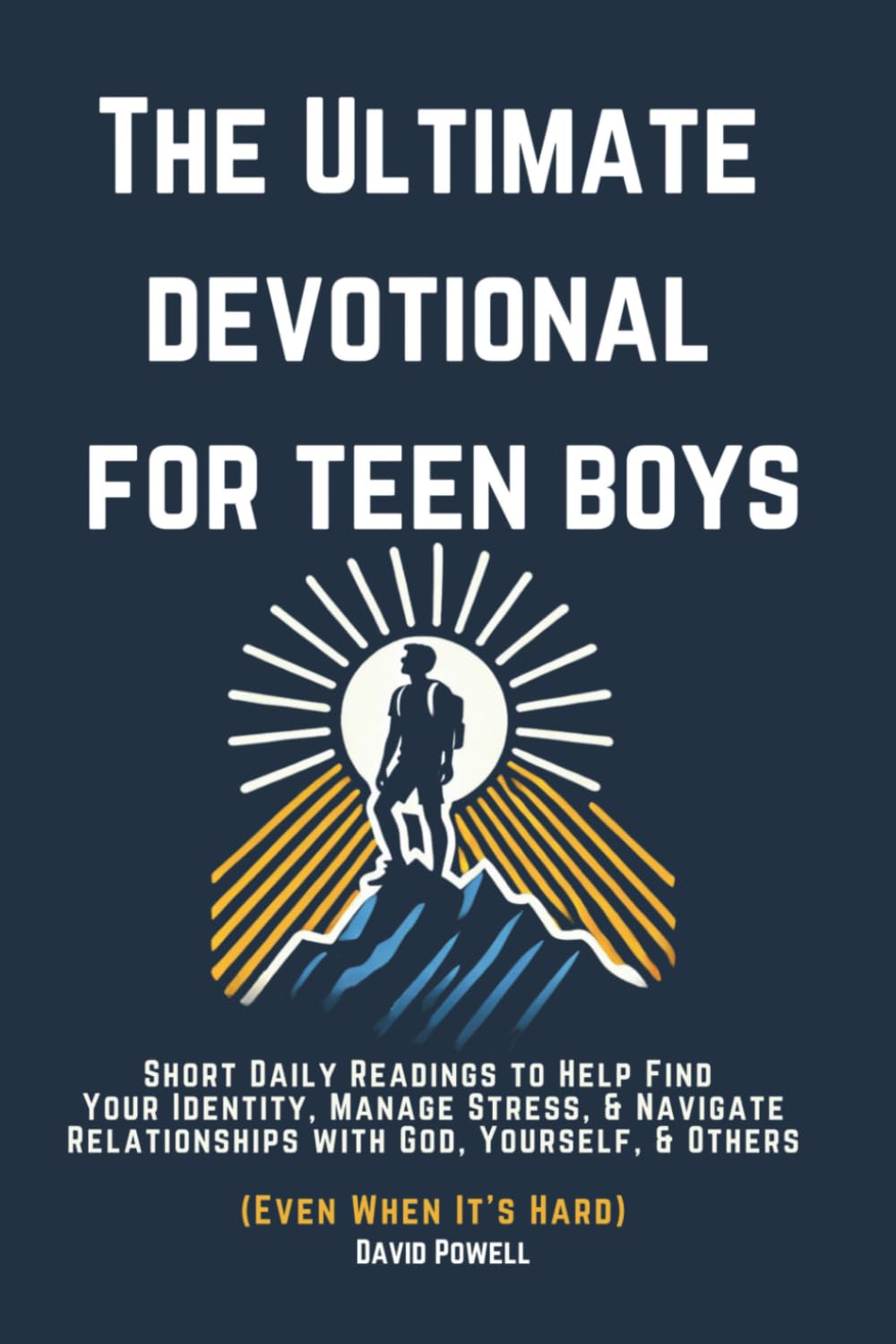 The Ultimate Devotional for Teen Boys: Short daily readings to help find your identity, manage stress, and navigate your relationships with God, yourself, and others (even when it's hard)