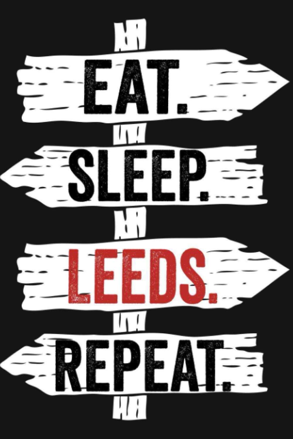 Eat Sleep Leeds Repeat: Funny Lined Notebook For Leeds Lover/ Diary Notebook Journal For Writing For Leeds addicted, 120 Pages, 6x9 inches.