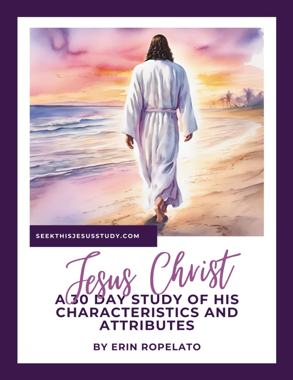 Jesus Christ: A 30-Day Study of His Character and Attributes: Draw closer to the Savior, one small and simple step at a time.