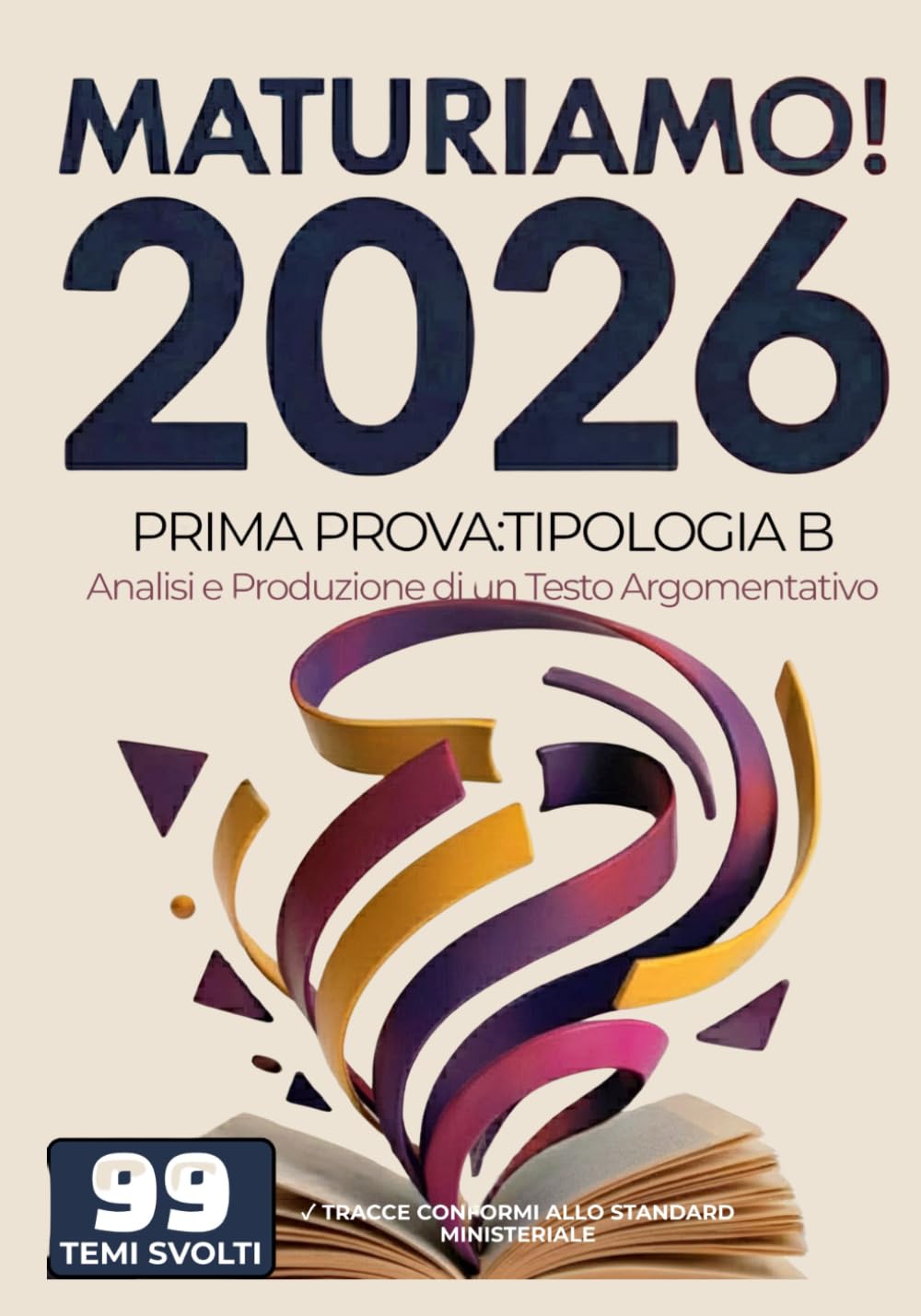 MaturiAmo! – Prima prova esame di Maturità: Temi svolti - Tipologia B - Analisi e Produzione di un Testo Argomentativo - 99 tracce (Maturità 2026) ... per la prima prova d'esame Maturità 2026)