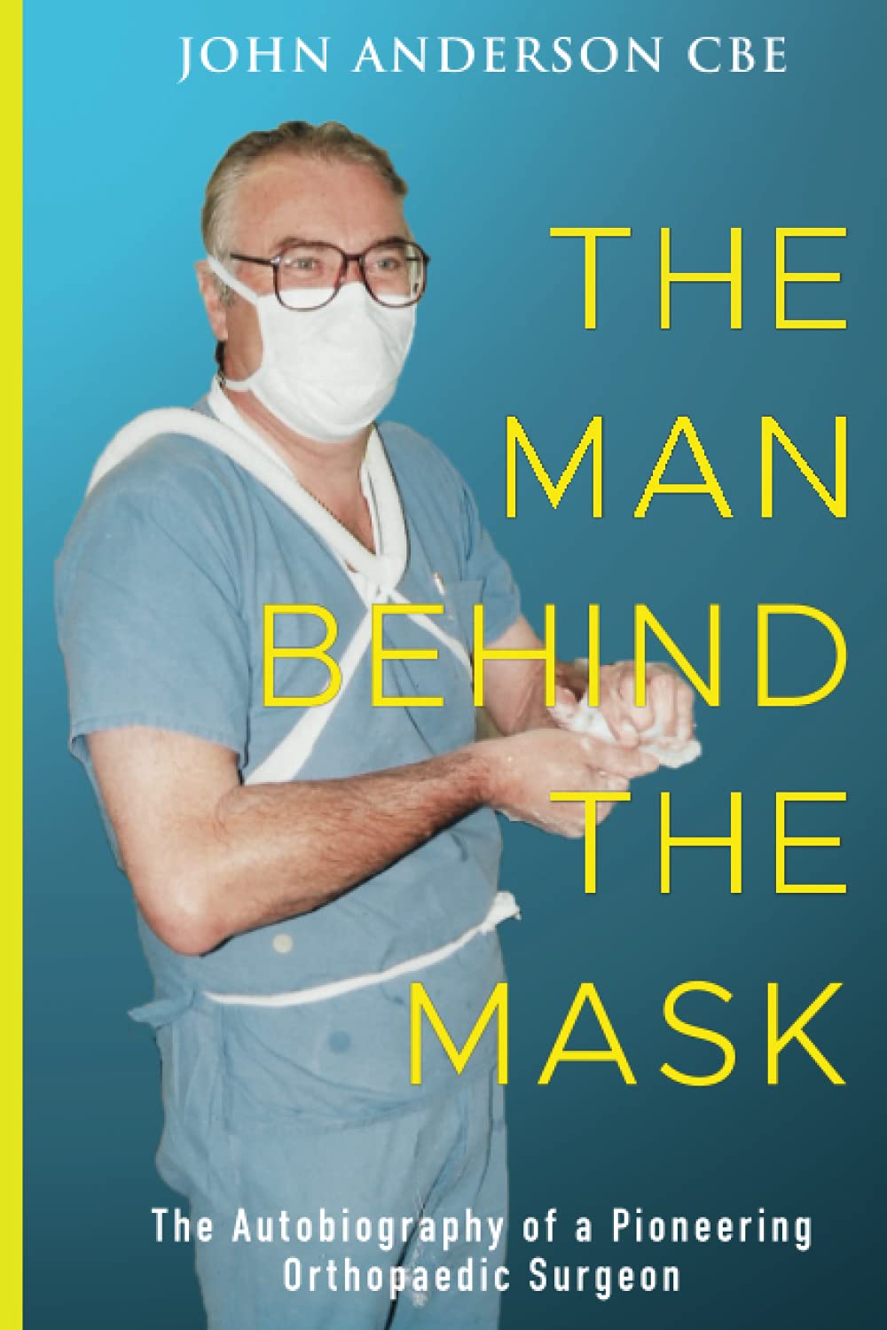 The Man Behind the Mask: The autobiography of a pioneering orthopaedic surgeon