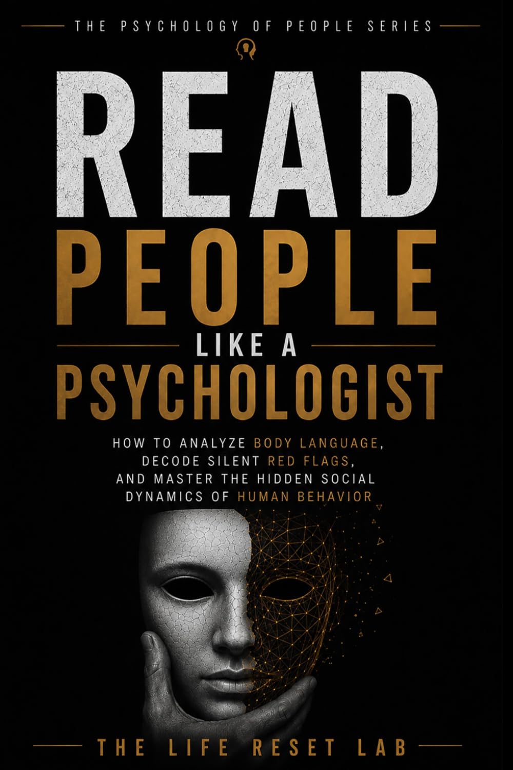 Read People Like a Psychologist: How to Analyze Body Language, Decode Silent Red Flags, and Master the Hidden Social Dynamics of Human Behavior (The Psychology of People Series)