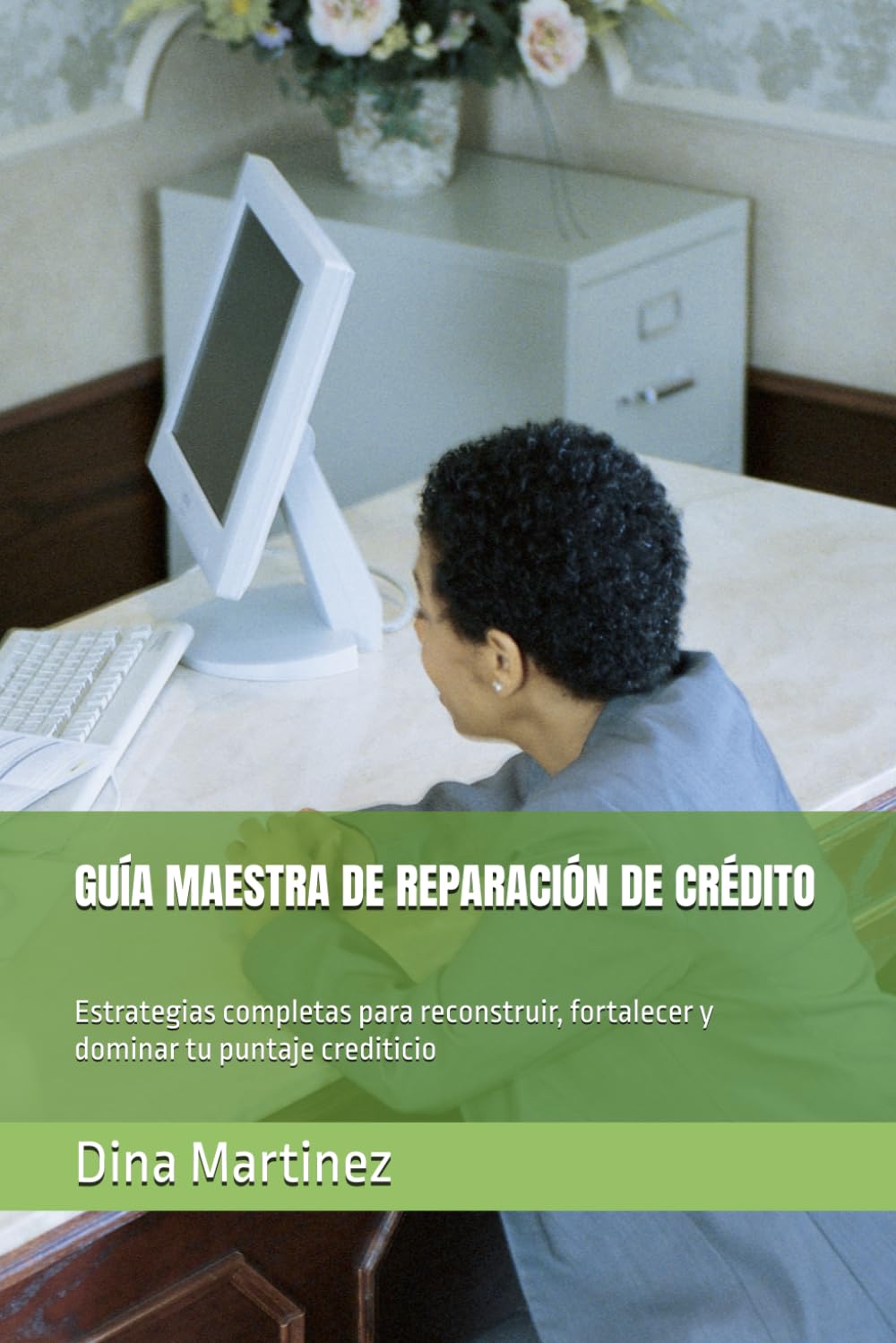 GUÍA MAESTRA DE REPARACIÓN DE CRÉDITO: Estrategias completas para reconstruir, fortalecer y dominar tu puntaje crediticio