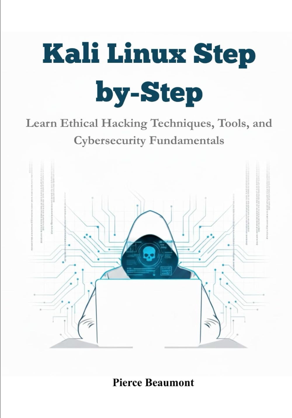Kali Linux Step-by-Step: Learn Ethical Hacking Techniques, Tools, and Cybersecurity Fundamentals.