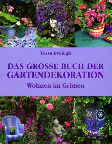 Das große Buch der Gartendekoration Evelegh, Tessa Amazon.de Bücher
