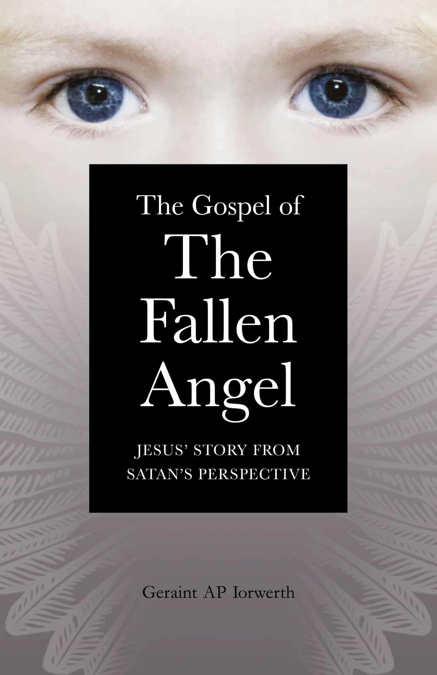 The Gospel of the Fallen Angel: Jesus' Story from Satan's Perspective