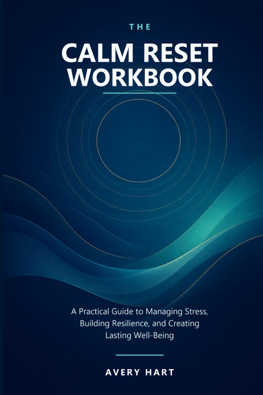 The Calm Reset Workbook: A Practical Guide to Managing Stress, Building Resilience, and Creating Lasting Well-Being
