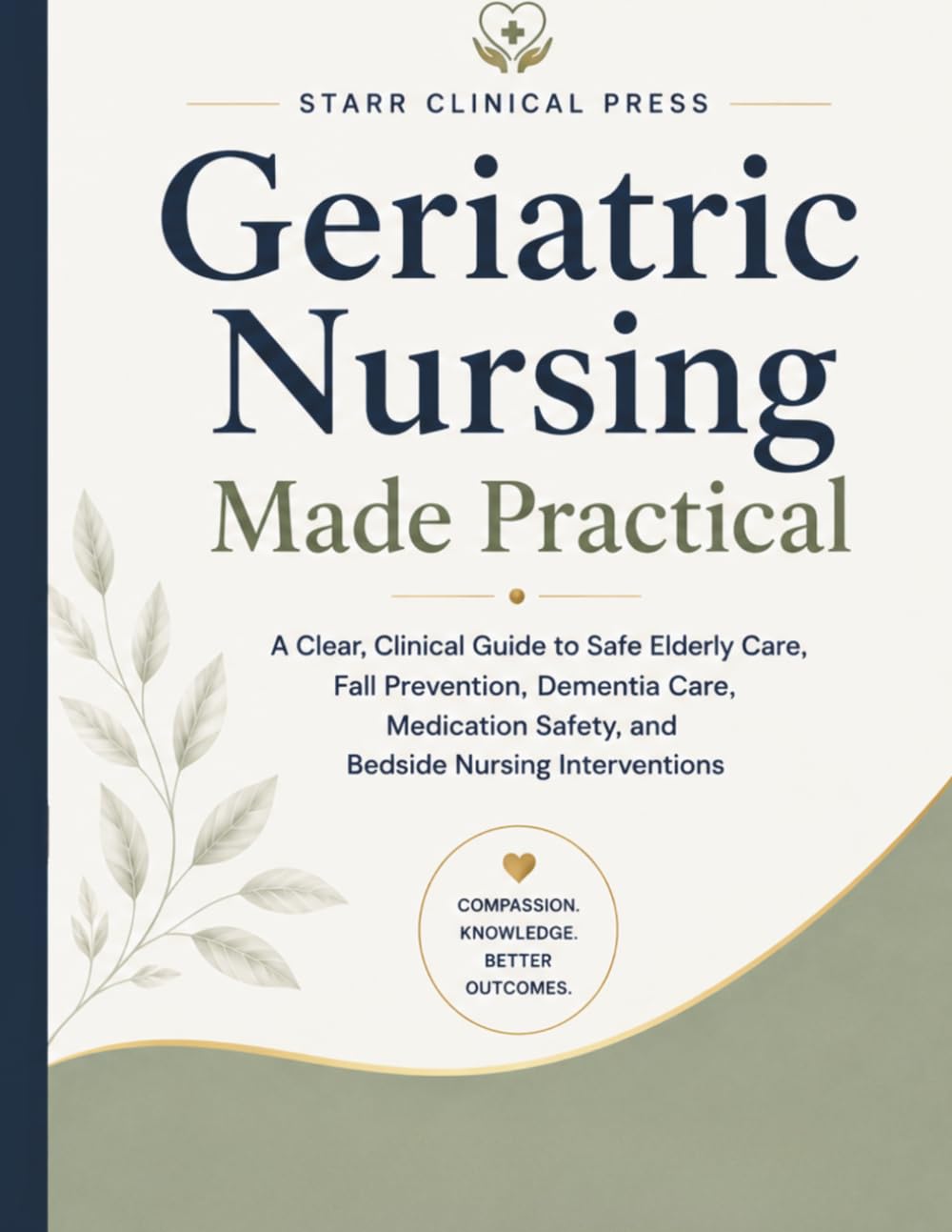Geriatric Nursing Made Practical: A Clear, Clinical Guide to Safe Elderly Care, Fall Prevention, Dementia Care, Medication Safety, and Bedside Nursing Interventions