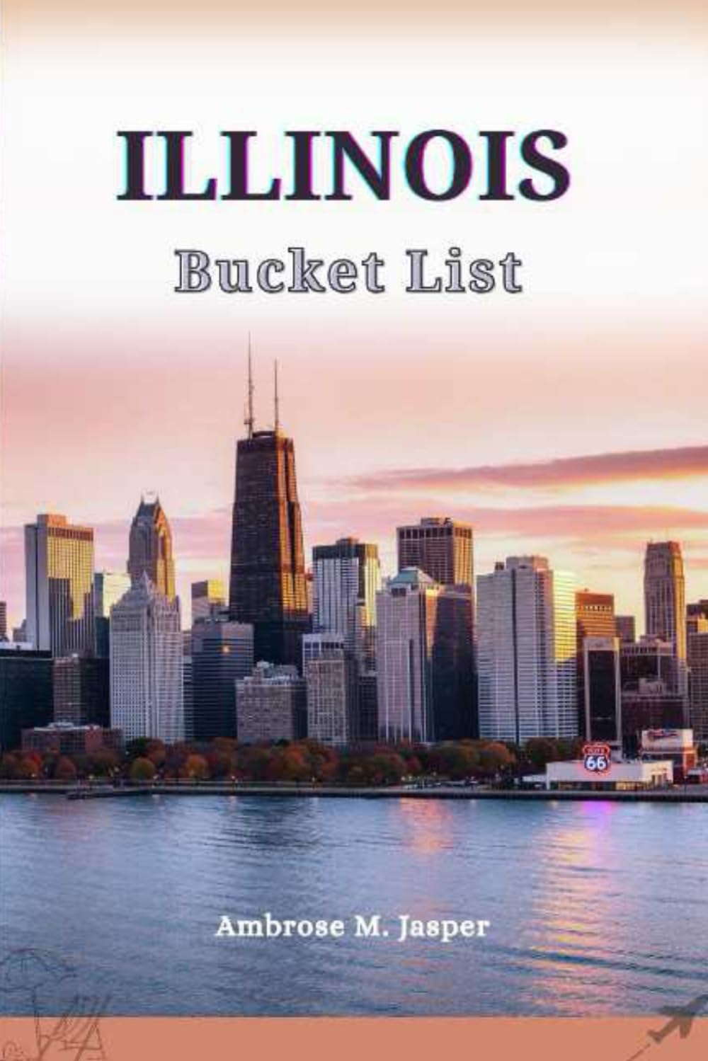 Illinois Bucket List: 240 Must-Visit Destinations, Scenic Routes, Local Favorites & Authentic Experiences from Chicago to Shawnee