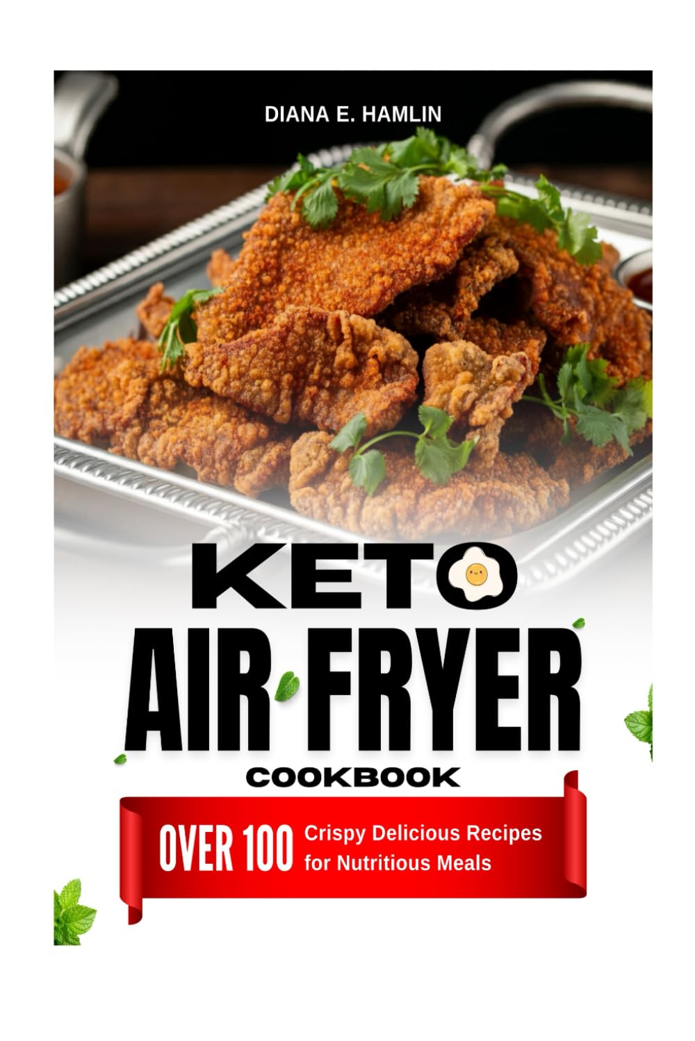 KETO AIR FRYER COOKBOOK: Over 100 Crispy, Delicious Recipes for Nutritious Meals