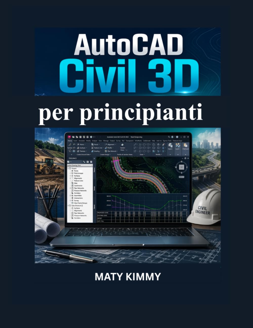 AutoCAD Civil 3D per principianti: Guida pratica a livellamento, drenaggio, progettazione stradale e progetti di ingegneria