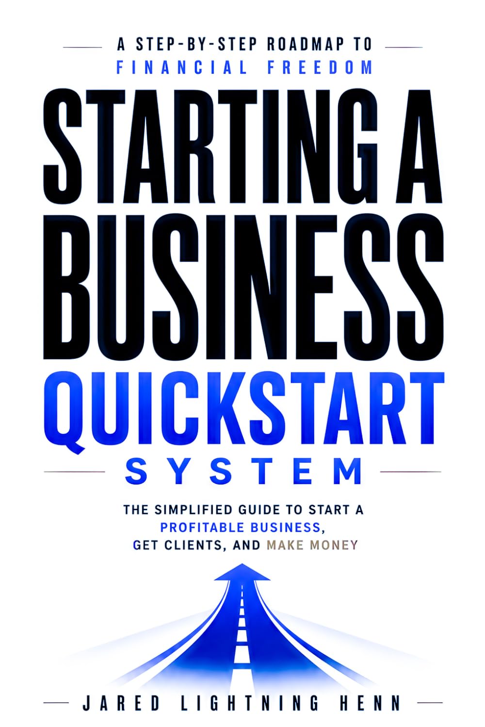 Starting a Business Quickstart System: The Simplified Guide to Start a Profitable Business, Get Clients, and Make Money (The Beginner Business Series)