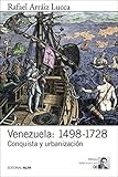 Venezuela: 1498-1728: Conquista y urbanización (Biblioteca Rafael Arráiz Lucca nº 8) (Spanish Edition)